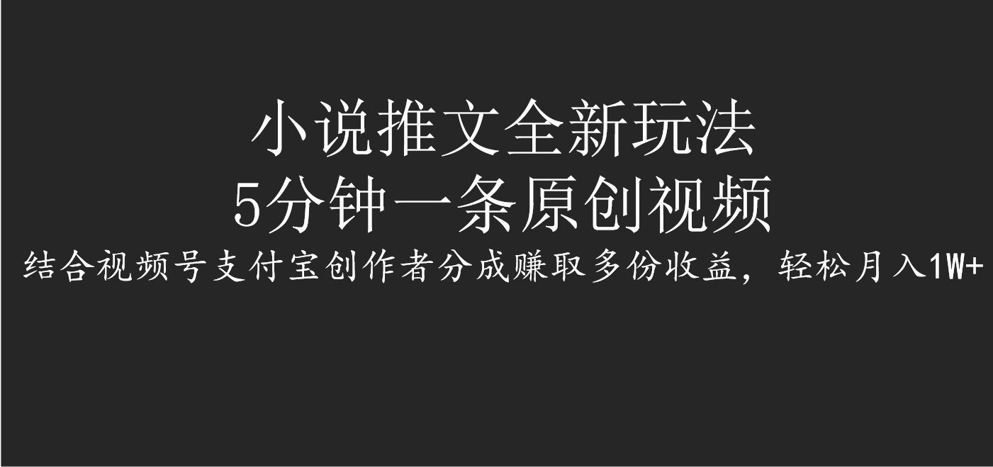 小说推文全新玩法，5分钟一条原创视频，结合视频号支付宝创作者分成赚取多份收益，轻松月入1W+-创途网