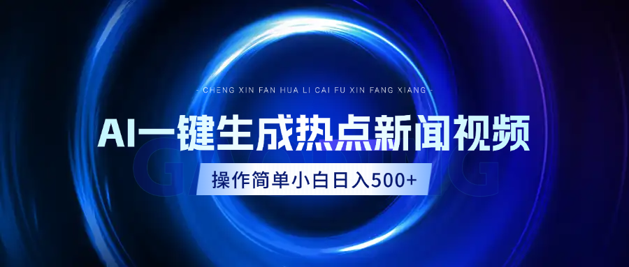 AI热点新闻视频，最新蓝海玩法，操作简单，一键生成，小白可以日入500+-创途网