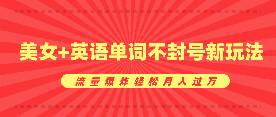 美女+英语单词不封号新玩法，流量爆炸轻松月入过万-创途网