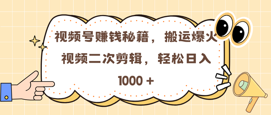 视频号赚钱秘籍，搬运爆火视频二次剪辑，轻松日入 1000 +-创途网