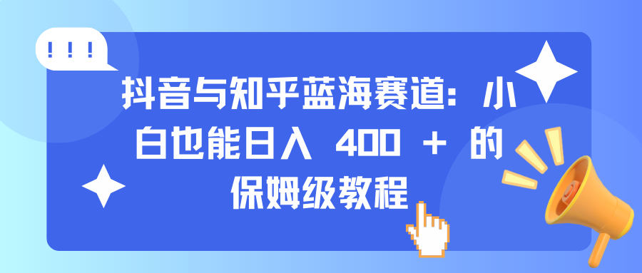抖音与知乎蓝海赛道：小白也能日入 400 + 的保姆级教程-创途网