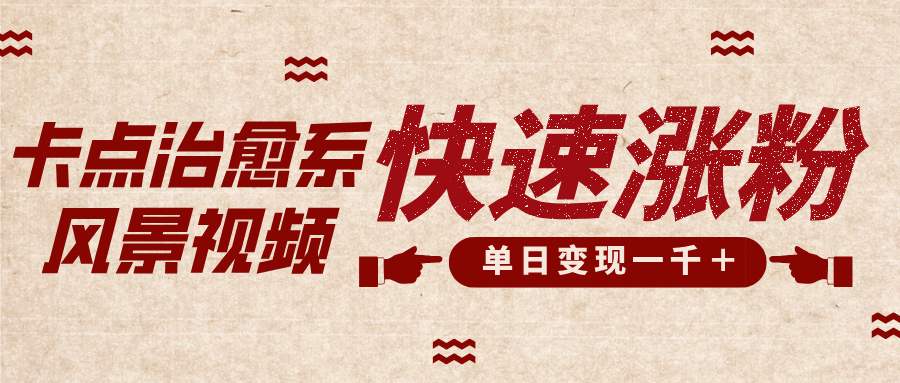 卡点治愈风景视频，快速涨粉，迅速变现，单日变现1000＋-创途网