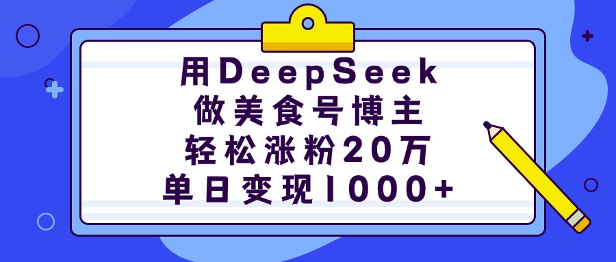 用DeepSeek做美食号博主，轻松涨粉20万，单日变现1000+-创途网