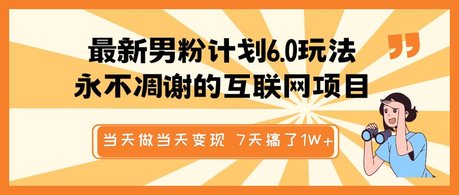最新男粉计划6.0玩法，永不凋谢的互联网项目 当天做当天变现，视频包原创，7天搞了1W+-创途网