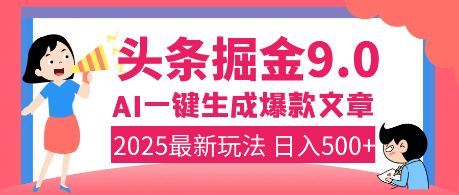 2025年搞钱新出路！头条掘金9.0震撼上线，AI一键生成爆款，复制粘贴轻松上手，日入500+不是梦！-创途网