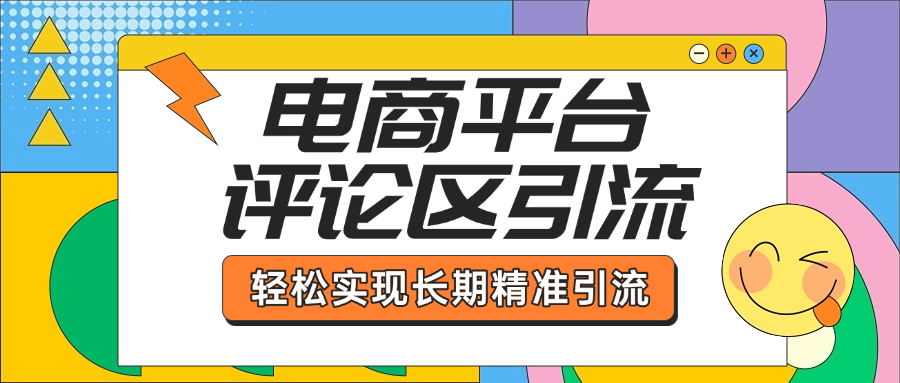 电商平台评论区引流，从基础操作到发布内容，引流技巧，轻松实现长期精准引流-创途网