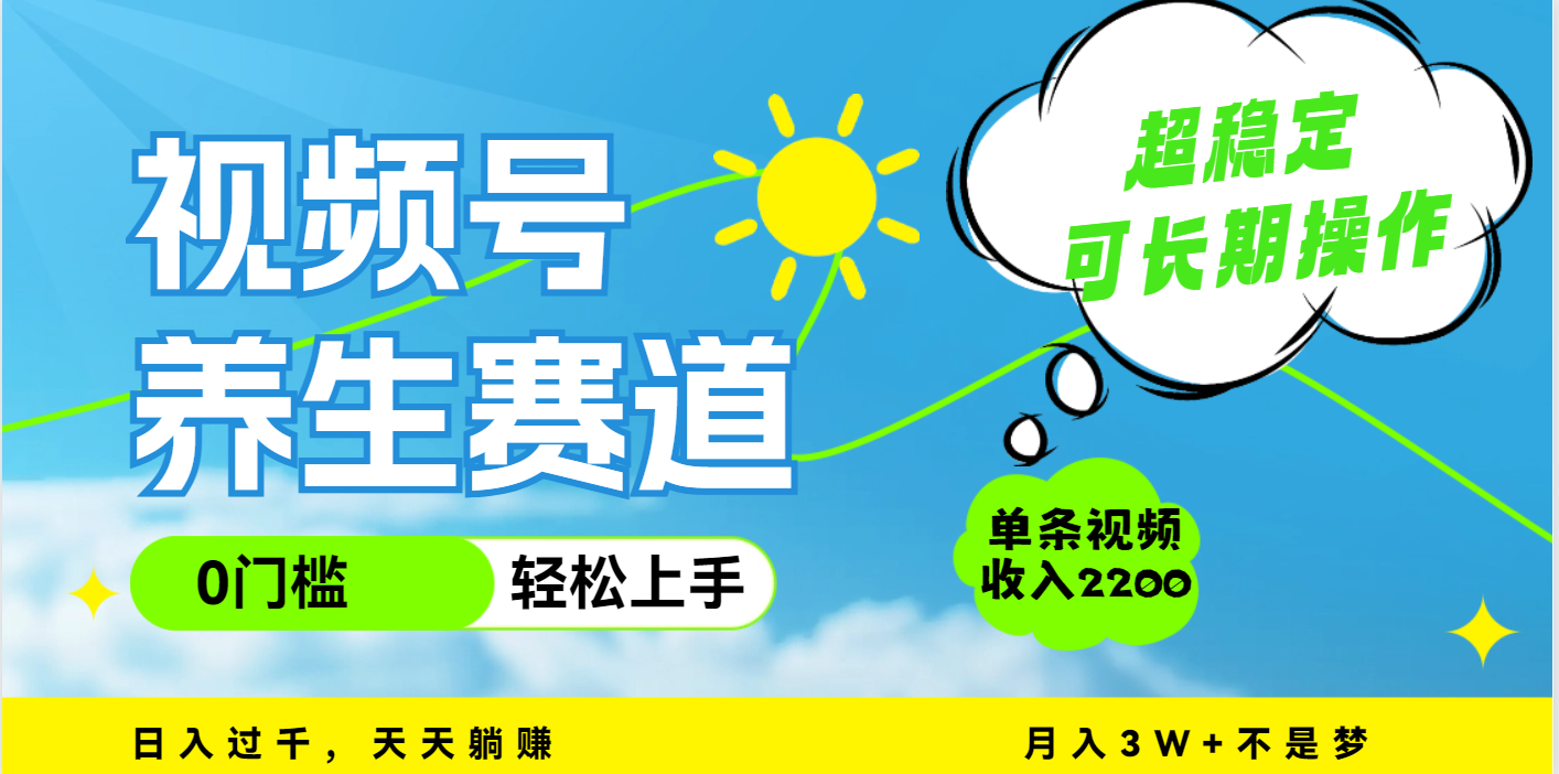 视频号养生赛道，一条视频2200，超简单，长期稳定可做，月入3w+不是梦-创途网
