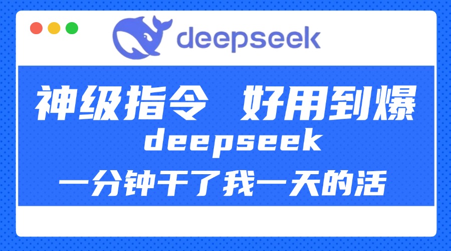 DeepSeek一分钟干了我一天的活，神级指令，好用到爆！-创途网