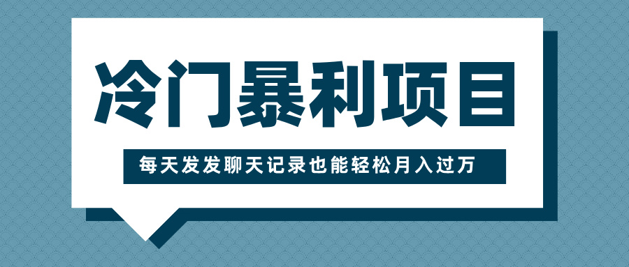 冷门暴利项目，一部手机即可操作，每天发发聊天记录也能轻松月入过万-创途网