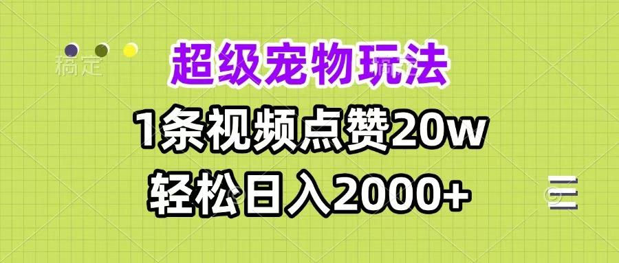 超级宠物视频玩法，1条视频点赞20w，轻松日入2000+-创途网