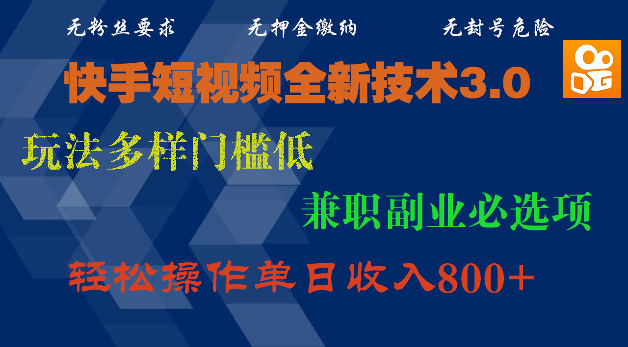 快手短视频全新技术3.0，玩法多样门槛低，兼职副业必选项，轻松操作单日收入800+-创途网