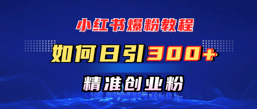 小红书爆粉教程，如何日引300+创业粉，快速实现精准变现！-创途网