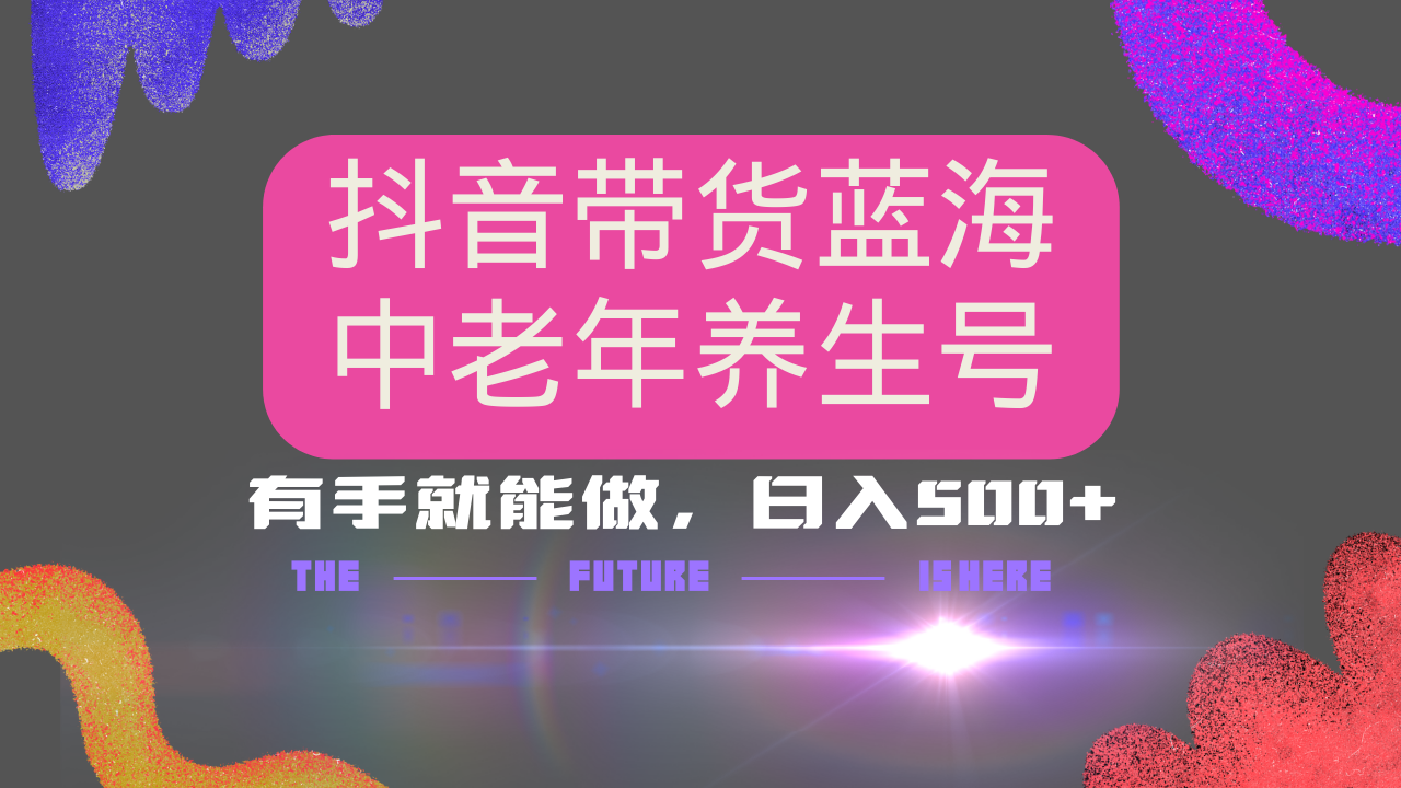 抖音带货冷门赛道，用AI做中老年养生号，可矩阵放大，小白也能月入30000+多种变现方式，保姆级教程-创途网