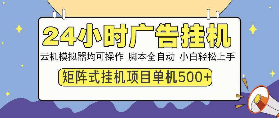 24小时广告挂机 单机收益500+ 矩阵式操作，设备越多收益越大，小白轻松上手-创途网
