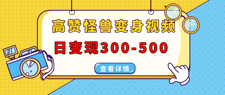 高赞怪兽变身视频制作，日变现300-500，多平台发布（抖音、视频号、小红书-创途网
