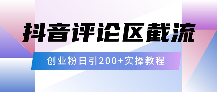 抖音评论区20字截流200+创业粉，日变现四位数实操教程-创途网