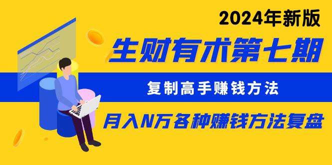 生财有术第七期：复制高手赚钱方法 月入N万各种方法复盘（更新到24年0313）-创途网
