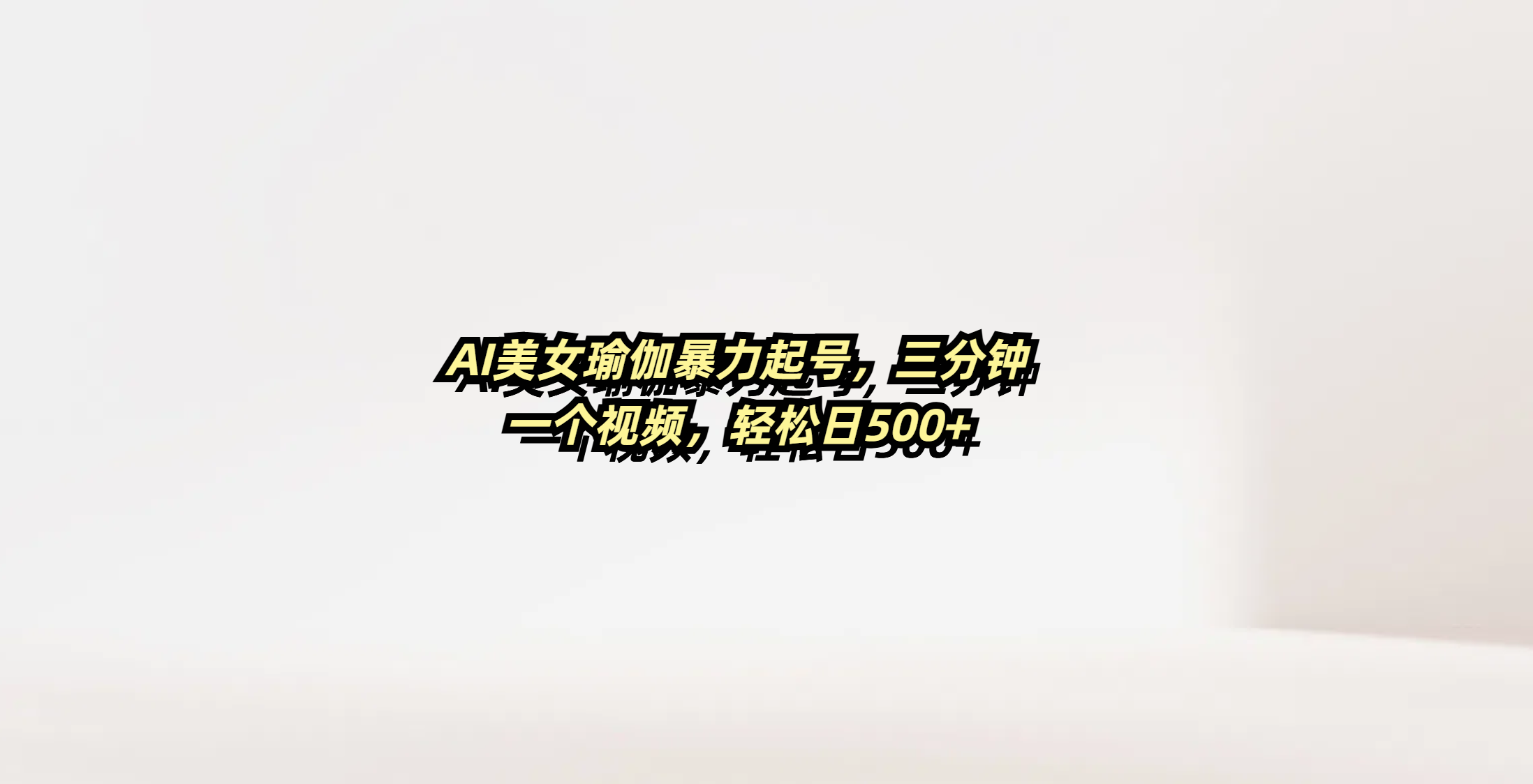AI美女瑜伽暴力起号，三分钟一个视频，轻松日500+-创途网