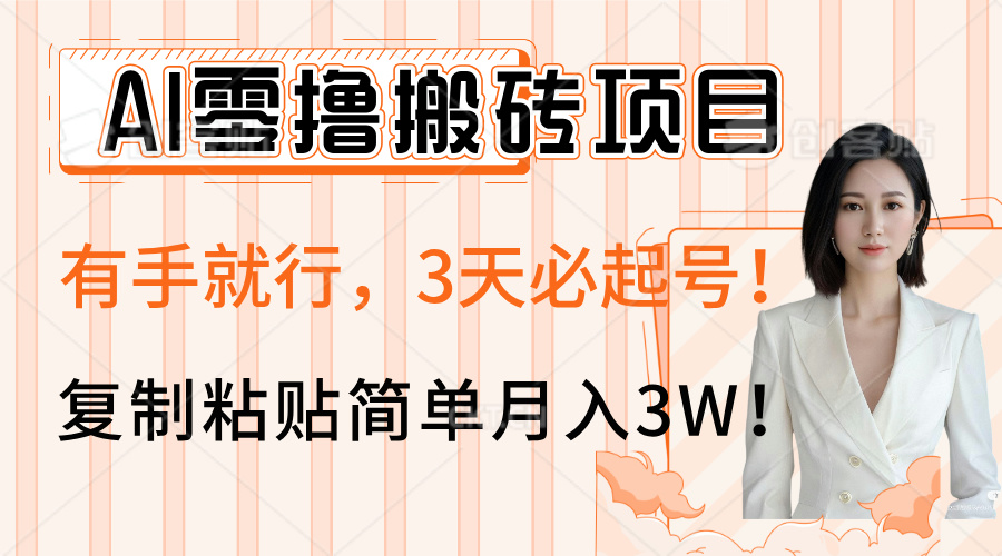 AI零撸搬砖项目玩法，有手就行，3天必起号，复制粘贴简单月入3W！-创途网