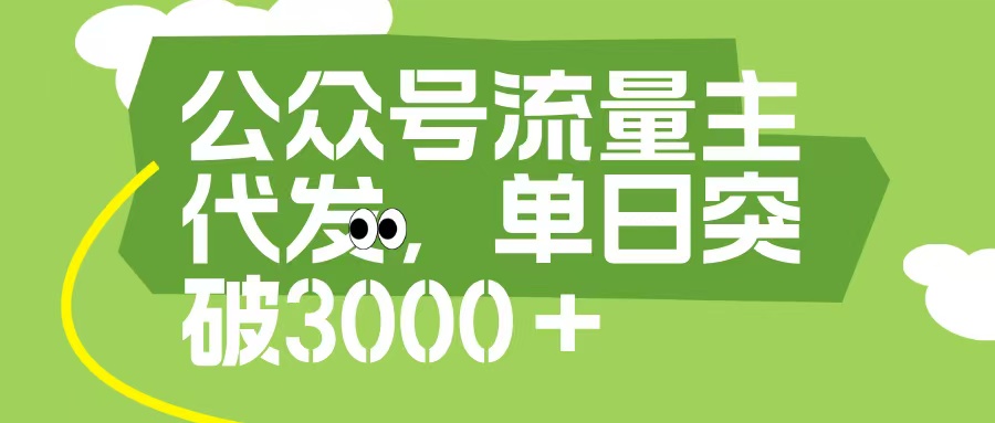 公众号流量主代发玩法，单日收益突破3000+-创途网