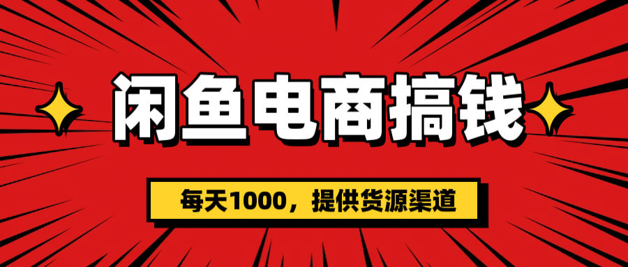 闲鱼电商搞钱，一天1000＋(提供货源）-创途网