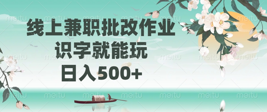 线上兼职批改作业，识字就能玩，日入500+-创途网