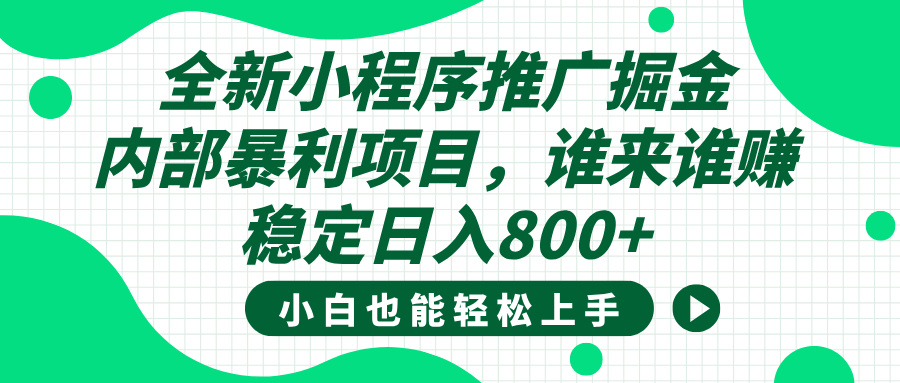 全新小程序推广掘金，内部暴利项目，小白轻松上手，稳定日入800+-创途网