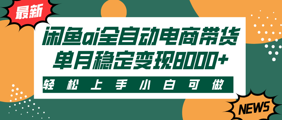 闲鱼ai全自动电商带货，轻松上手，小白可做，单月稳定变现8000+-创途网