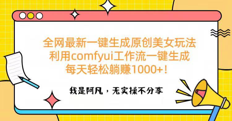 全网最新一键生成原创美女玩法 利用comfyui工作流一键生成每天轻松躺赚1000+！-创途网