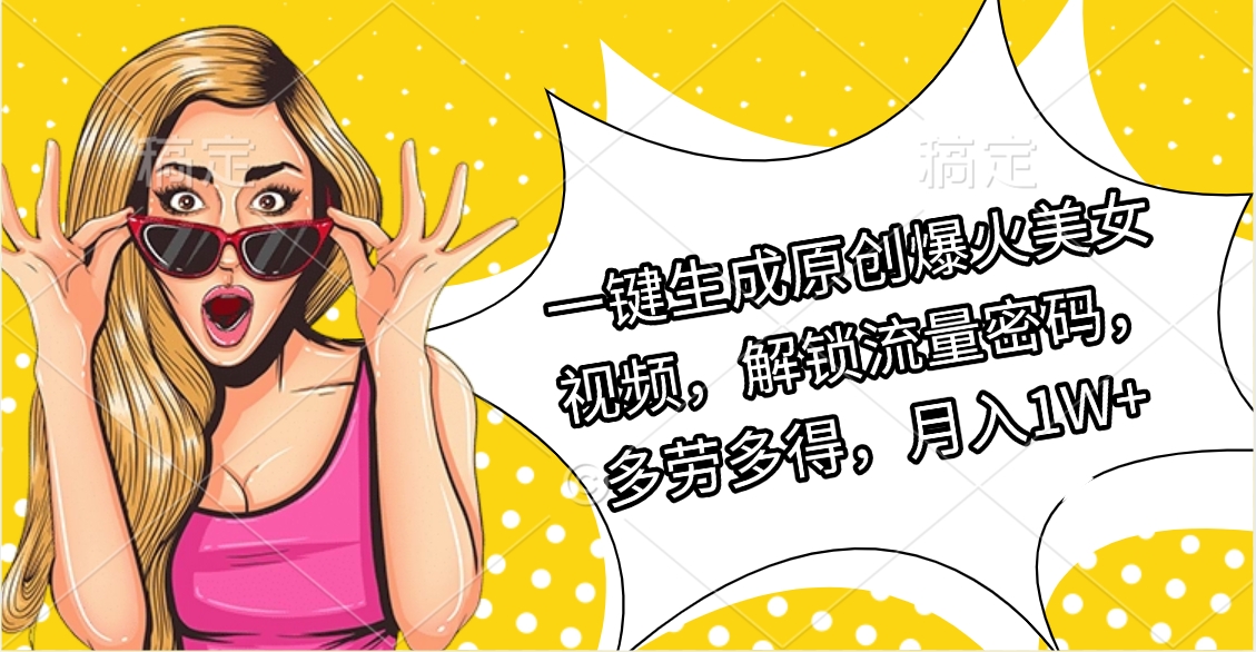 一键生成原创爆火美女视频，解锁流量密码，多劳多得，月入1W+-创途网