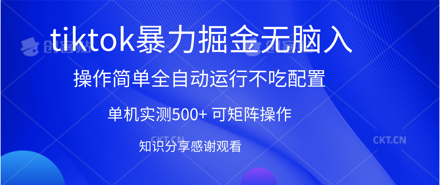 tiktok暴力掘金 单机实测500+全自动运行  可矩阵操作轻松上手 当天见收益-创途网