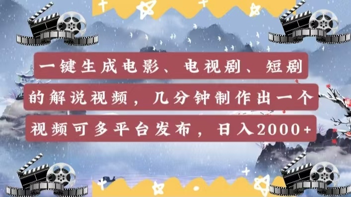 一键生成电影，电视剧，短剧的解说视频，几分钟制作出一个视频，可多平台发布，日入2000+-创途网