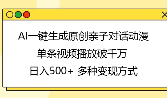 AI一键生成原创亲子对话动漫，单条视频播放破千万 ，日入500+，多种变现方式-创途网