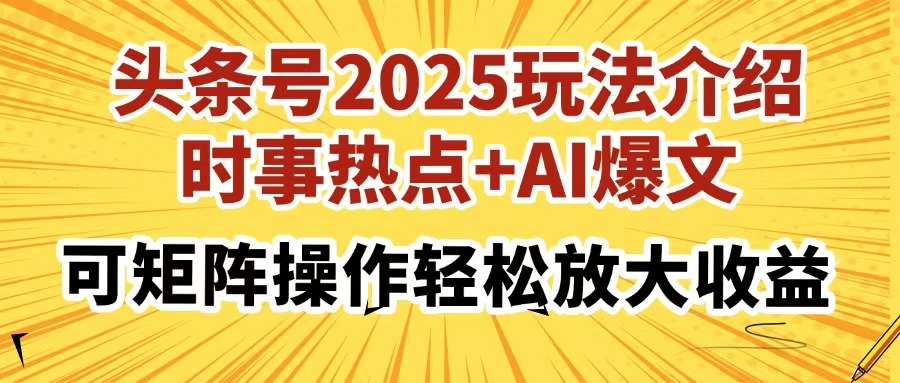 头条号2025玩法介绍，时事热点+AI爆文，可矩阵操作轻松放大收益-创途网