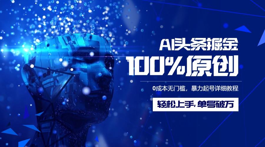 AI头条掘金100%原创玩法，0成本无门槛，暴力起号详细教程，轻松上手，单号破万-创途网