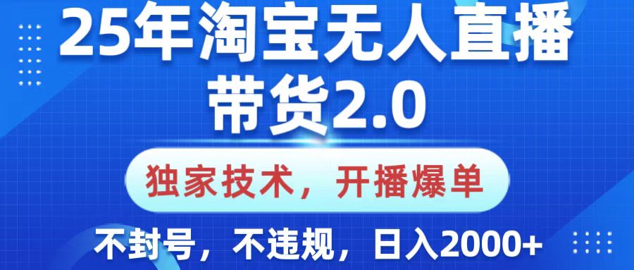 25年淘宝无人直播带货2.0，独家技术，开播爆单，纯小白易上手，不封号，不违规，，日入2000+-创途网
