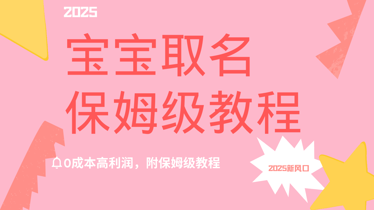 2025新风口项目宝宝取名，0成本高利润，附保姆级教程，月入过万不是梦-创途网