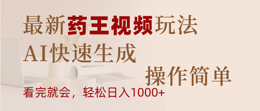 最新药王视频玩法，AI快速生成，操作简单，轻松日入1000+-创途网
