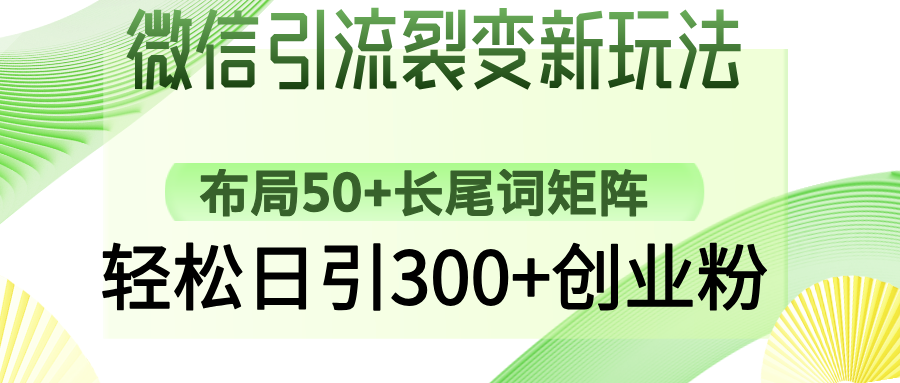 微信引流裂变新玩法：布局50+长尾词矩阵，轻松日引300+创业粉-创途网
