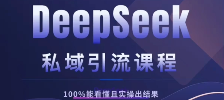 DeepSeek私域引流课程，小白也能看懂，实操必出结果，日引目标客户200+-创途网