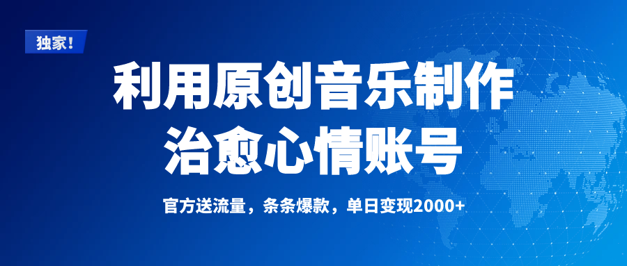 独家！利用原创音乐制作治愈心情账号，条条爆款，单日变现2000+-创途网