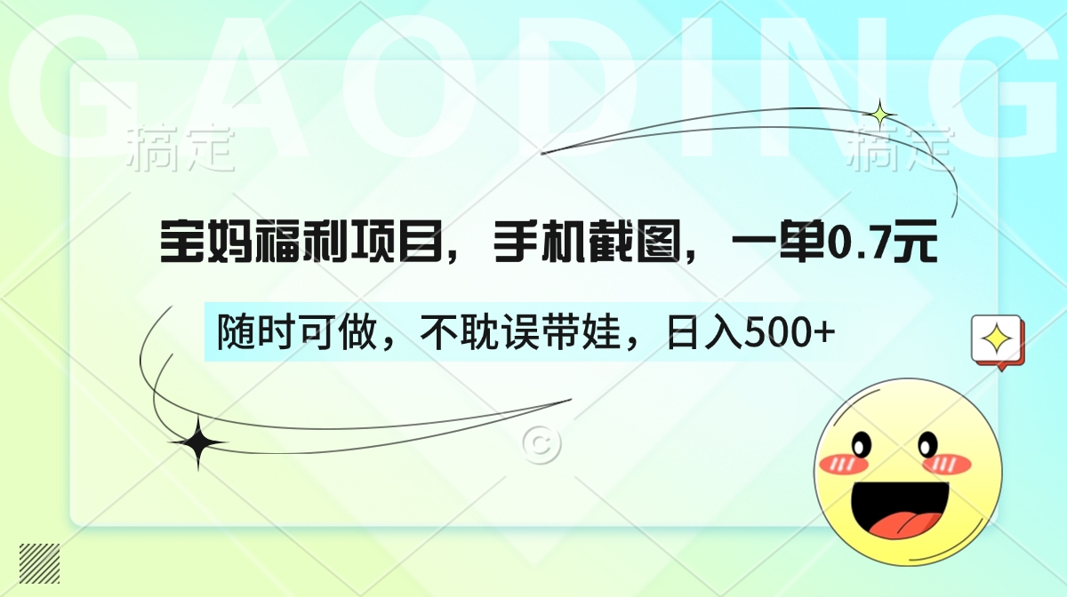 宝妈福利项目，手机截图，一单0.7元，随时可做，不耽误带娃，日入500+-创途网
