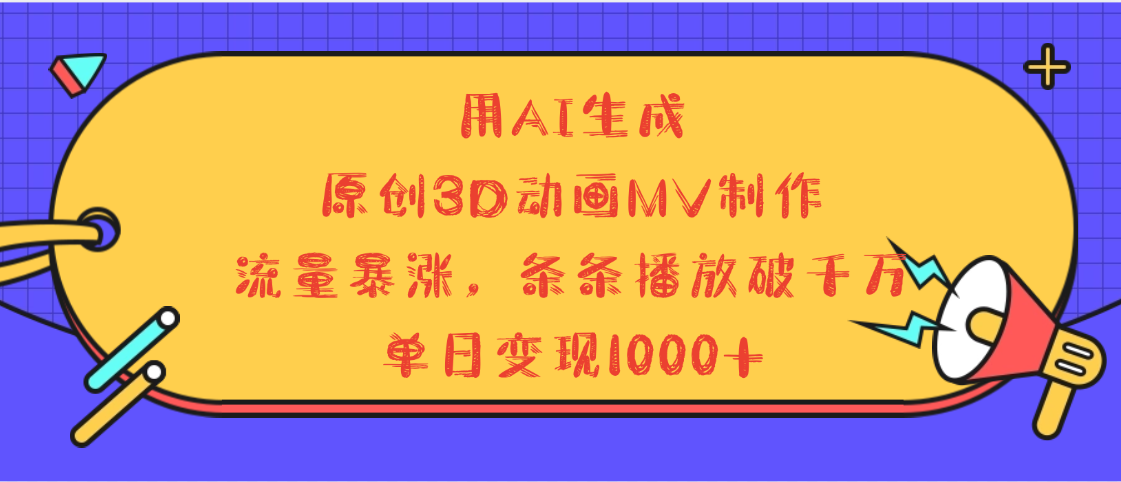 用AI生成，3D动画MV制作，流量暴涨，条条播放量破千万，单日变现1000+-创途网