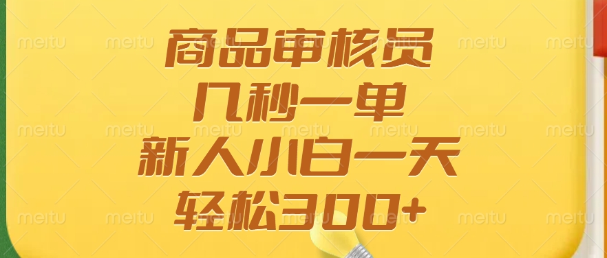 商品审核员，几秒一单，多劳多得，新人小白一天轻松300+-创途网