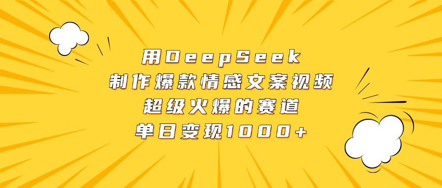 用DeepSeek制作爆款情感文案视频，超级火爆的赛道，单日变现1000+-创途网