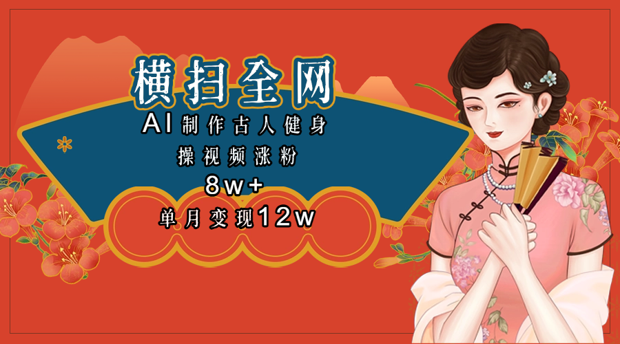 全网都在疯传的古人健身操视频 单月变现12w+-创途网