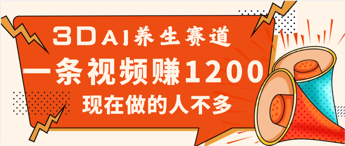 3DAI养生赛道，一条视频赚了1200，新蓝海，目前做的人不多-创途网