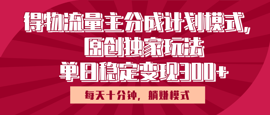 得物流量主原创独家玩法，每天操作十分钟，无脑躺赚，单日稳定变现多张-创途网