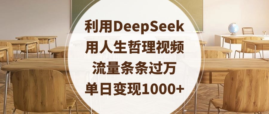 利用DeepSeek用人生哲理视频，流量条条过万，单日变现1000+-创途网
