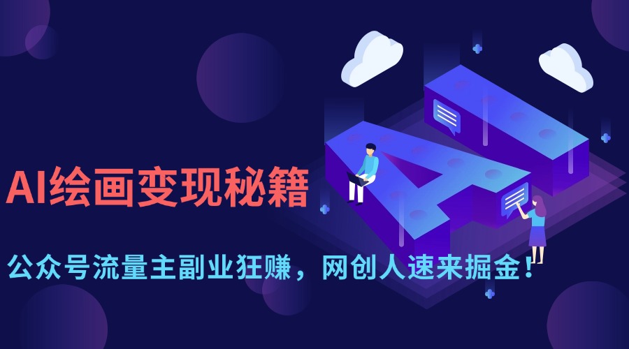 AI绘画变现秘籍：公众号流量主副业狂赚，网创人速来掘金！-创途网